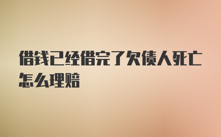 借钱已经借完了欠债人死亡怎么理赔