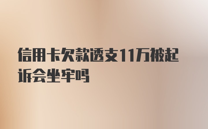 信用卡欠款透支11万被起诉会坐牢吗