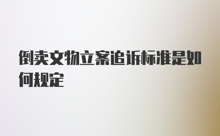 倒卖文物立案追诉标准是如何规定