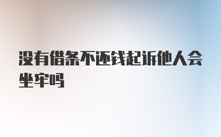 没有借条不还钱起诉他人会坐牢吗