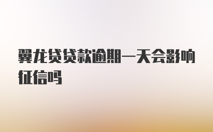 翼龙贷贷款逾期一天会影响征信吗