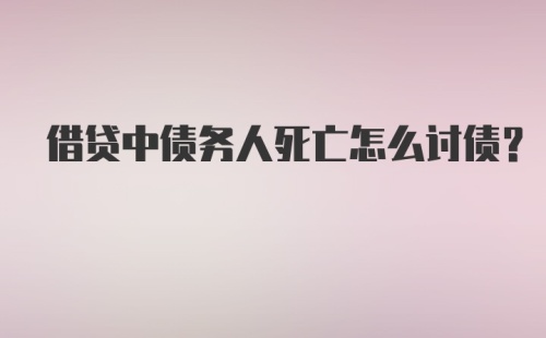 借贷中债务人死亡怎么讨债？