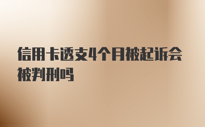 信用卡透支4个月被起诉会被判刑吗