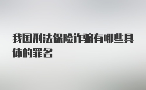 我国刑法保险诈骗有哪些具体的罪名