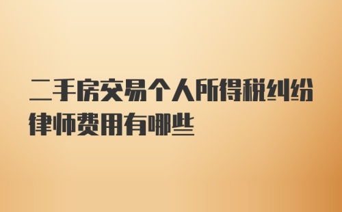 二手房交易个人所得税纠纷律师费用有哪些