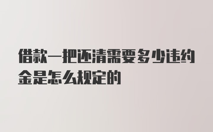 借款一把还清需要多少违约金是怎么规定的