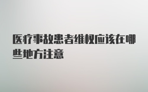 医疗事故患者维权应该在哪些地方注意