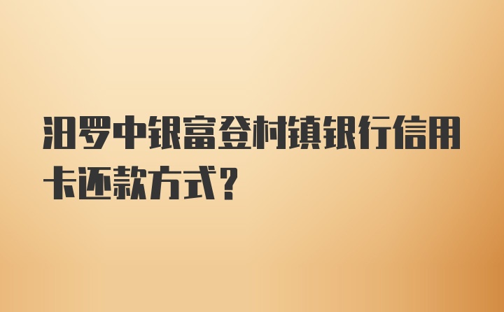 汨罗中银富登村镇银行信用卡还款方式？