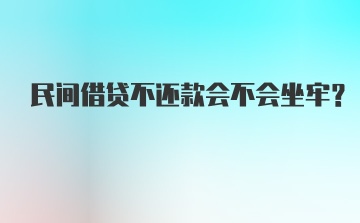 民间借贷不还款会不会坐牢？