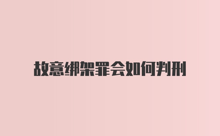 故意绑架罪会如何判刑