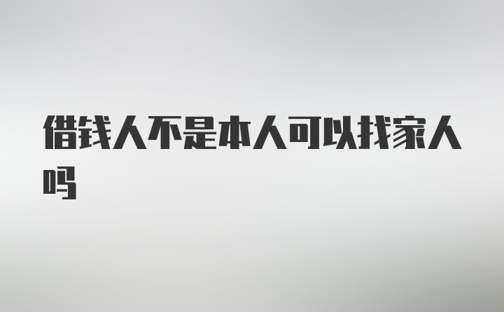 借钱人不是本人可以找家人吗