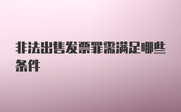 非法出售发票罪需满足哪些条件