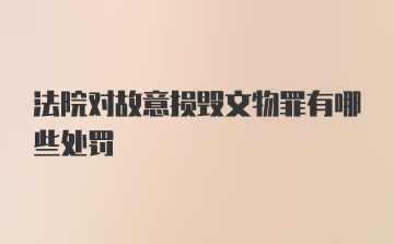 法院对故意损毁文物罪有哪些处罚