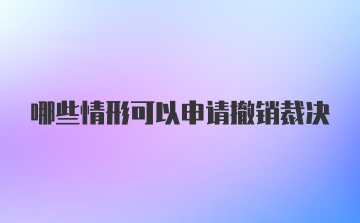 哪些情形可以申请撤销裁决