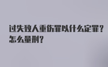 过失致人重伤罪以什么定罪？怎么量刑？