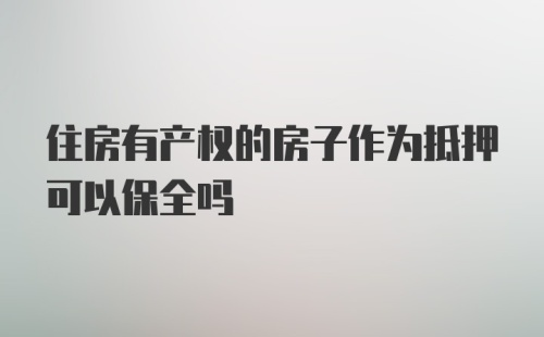 住房有产权的房子作为抵押可以保全吗