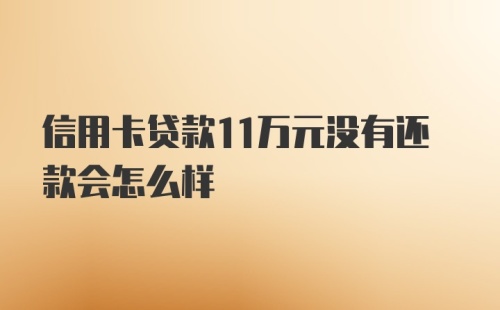 信用卡贷款11万元没有还款会怎么样