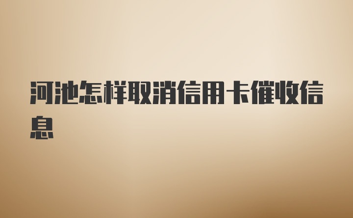 河池怎样取消信用卡催收信息