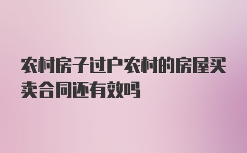 农村房子过户农村的房屋买卖合同还有效吗