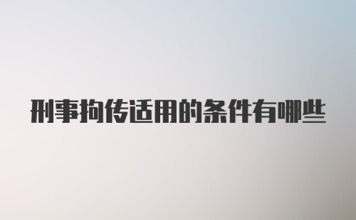 刑事拘传适用的条件有哪些