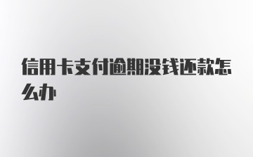 信用卡支付逾期没钱还款怎么办