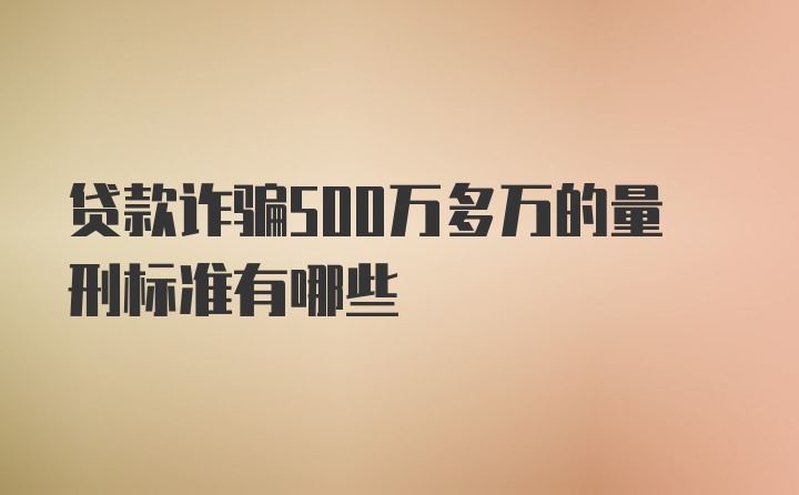 贷款诈骗500万多万的量刑标准有哪些