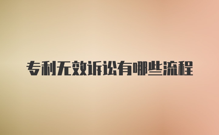 专利无效诉讼有哪些流程