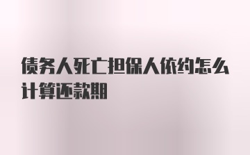 债务人死亡担保人依约怎么计算还款期