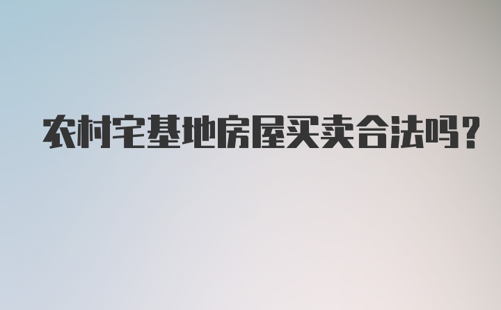 农村宅基地房屋买卖合法吗？