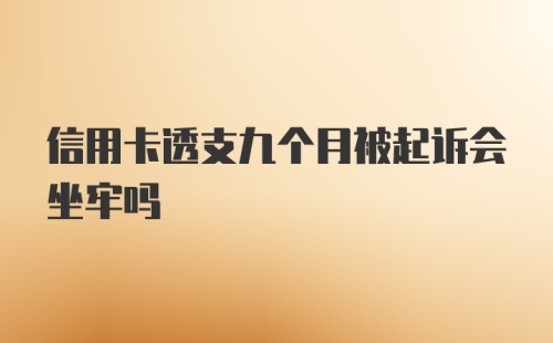 信用卡透支九个月被起诉会坐牢吗