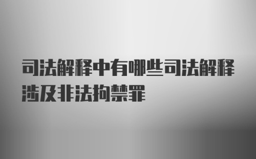 司法解释中有哪些司法解释涉及非法拘禁罪