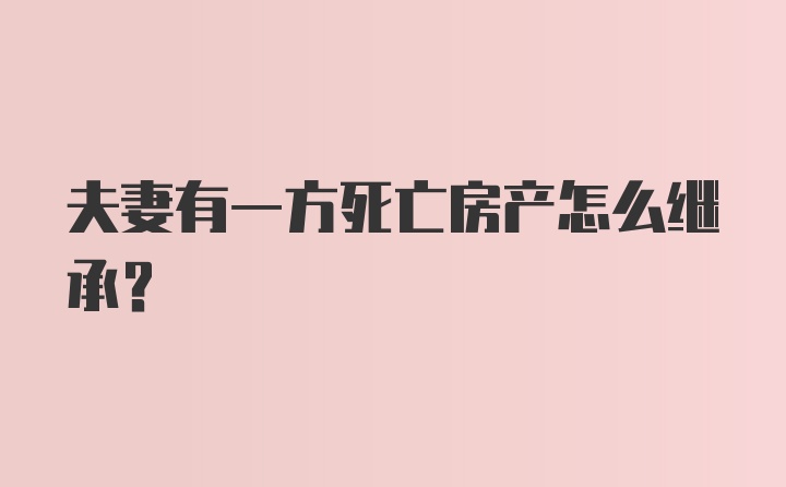 夫妻有一方死亡房产怎么继承？