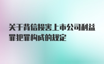 关于背信损害上市公司利益罪犯罪构成的规定