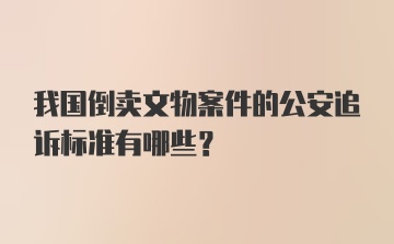 我国倒卖文物案件的公安追诉标准有哪些？