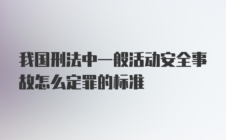 我国刑法中一般活动安全事故怎么定罪的标准