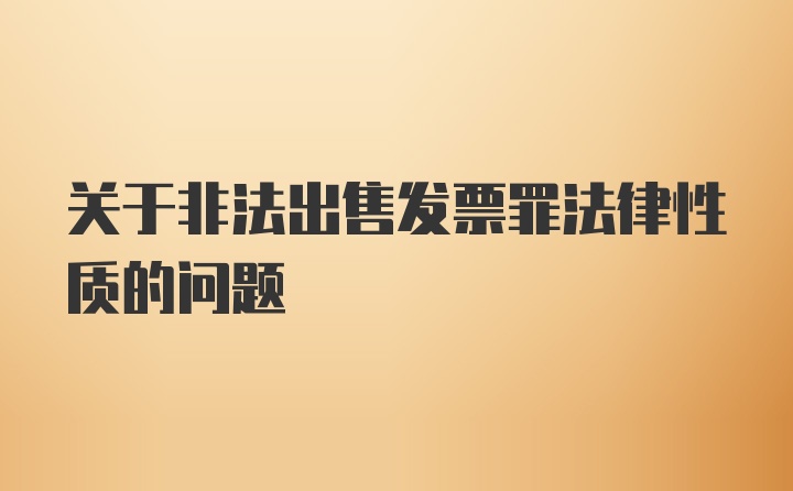 关于非法出售发票罪法律性质的问题