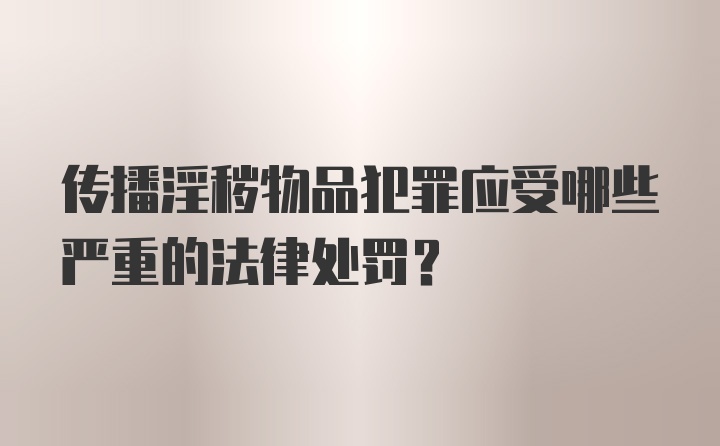 传播淫秽物品犯罪应受哪些严重的法律处罚？