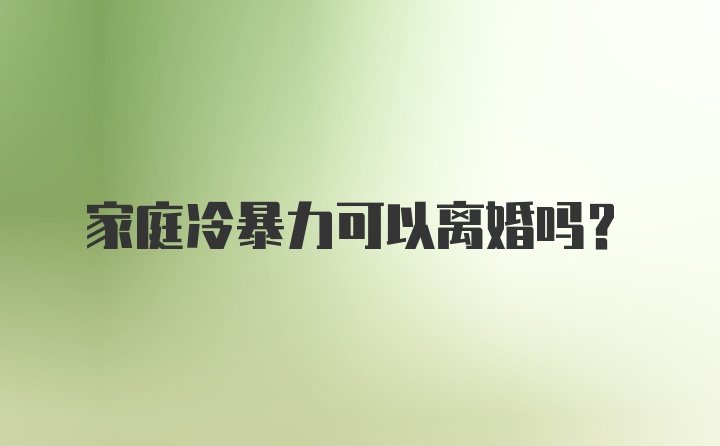 家庭冷暴力可以离婚吗？