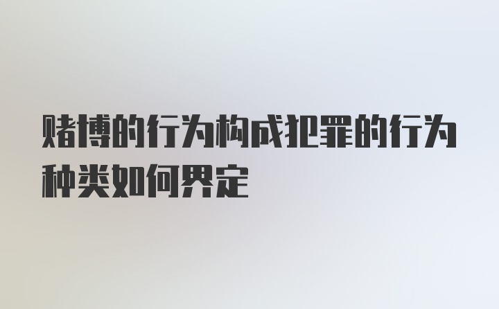 赌博的行为构成犯罪的行为种类如何界定