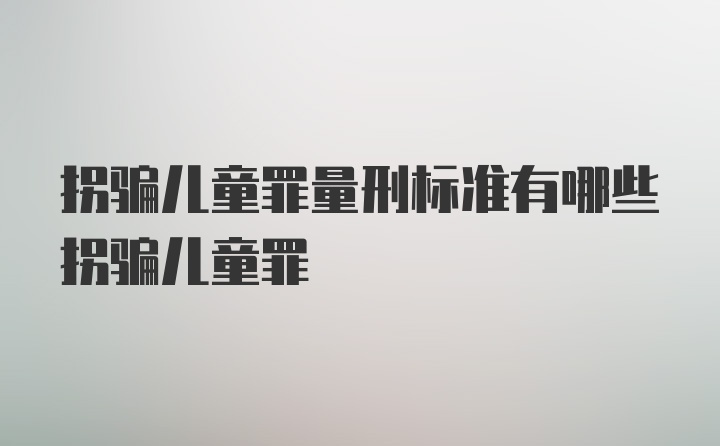 拐骗儿童罪量刑标准有哪些拐骗儿童罪