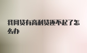 我网贷有高利贷还不起了怎么办