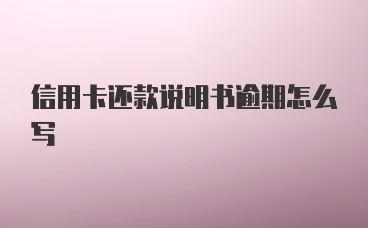 信用卡还款说明书逾期怎么写