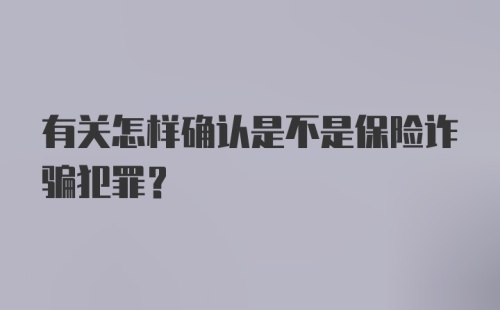 有关怎样确认是不是保险诈骗犯罪？