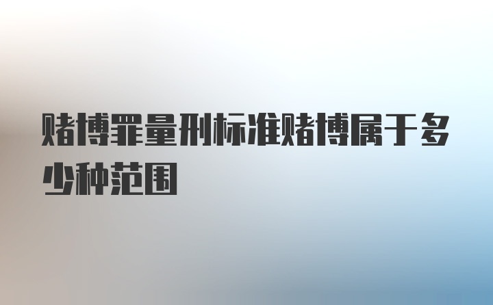 赌博罪量刑标准赌博属于多少种范围