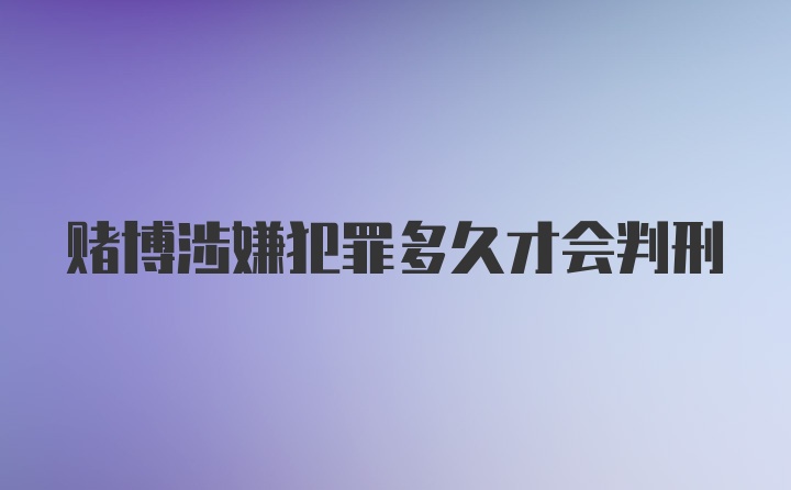 赌博涉嫌犯罪多久才会判刑