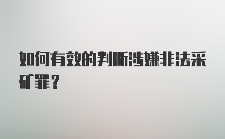 如何有效的判断涉嫌非法采矿罪？