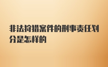 非法狩猎案件的刑事责任划分是怎样的