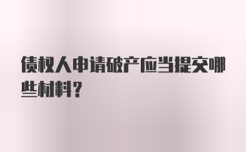 债权人申请破产应当提交哪些材料？