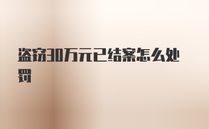 盗窃30万元已结案怎么处罚