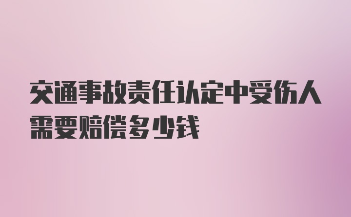 交通事故责任认定中受伤人需要赔偿多少钱